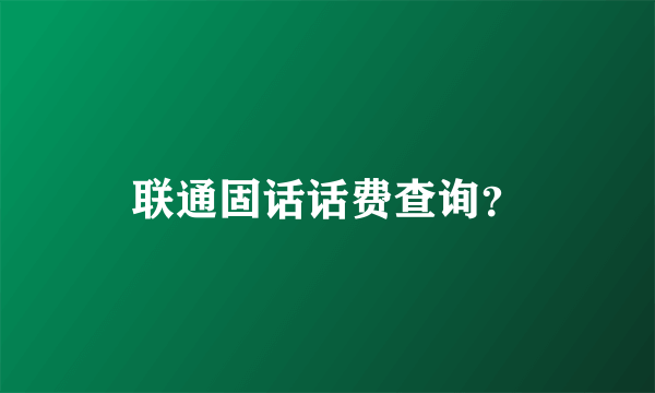 联通固话话费查询？