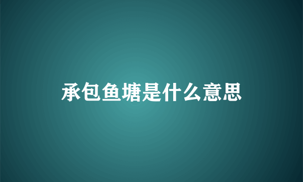 承包鱼塘是什么意思