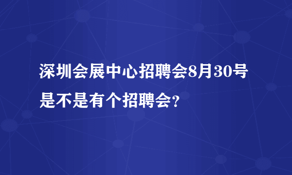 深圳会展中心招聘会8月30号是不是有个招聘会？