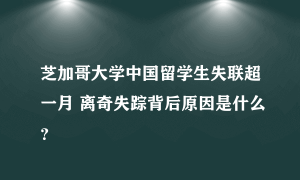 芝加哥大学中国留学生失联超一月 离奇失踪背后原因是什么？