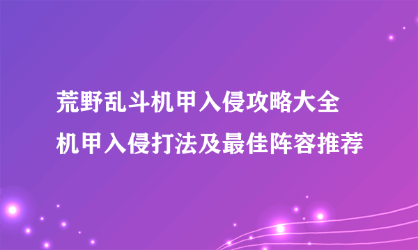 荒野乱斗机甲入侵攻略大全 机甲入侵打法及最佳阵容推荐