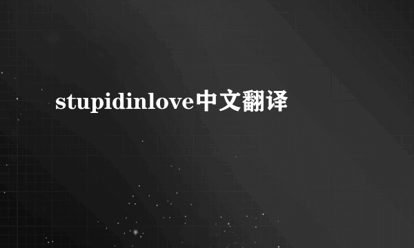 stupidinlove中文翻译