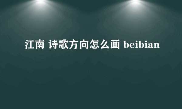 江南 诗歌方向怎么画 beibian