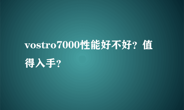 vostro7000性能好不好？值得入手？