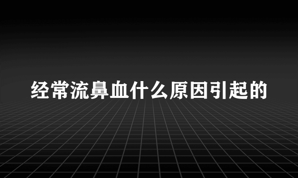 经常流鼻血什么原因引起的