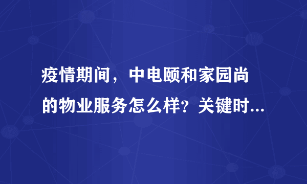 疫情期间，中电颐和家园尚璟的物业服务怎么样？关键时刻有什么行动吗？