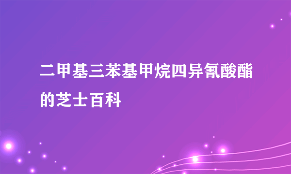 二甲基三苯基甲烷四异氰酸酯的芝士百科