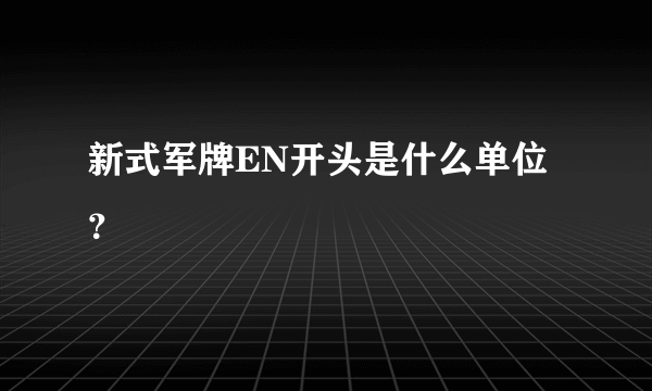 新式军牌EN开头是什么单位？