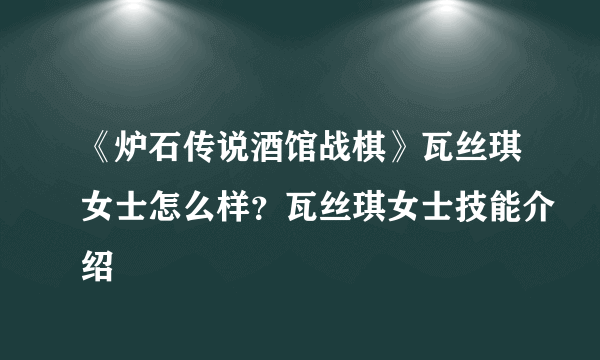 《炉石传说酒馆战棋》瓦丝琪女士怎么样？瓦丝琪女士技能介绍