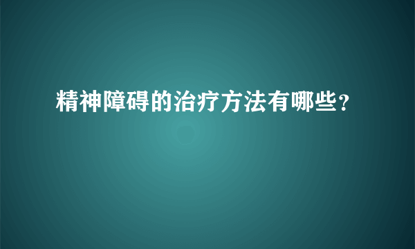 精神障碍的治疗方法有哪些？