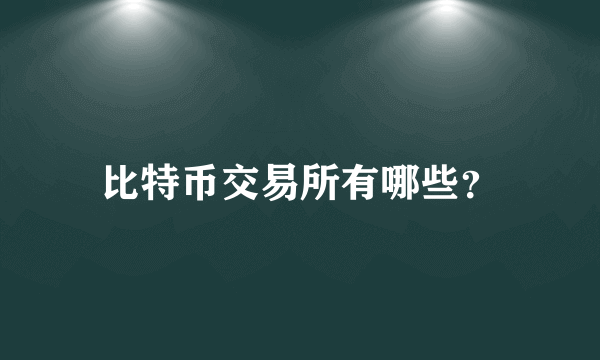 比特币交易所有哪些？