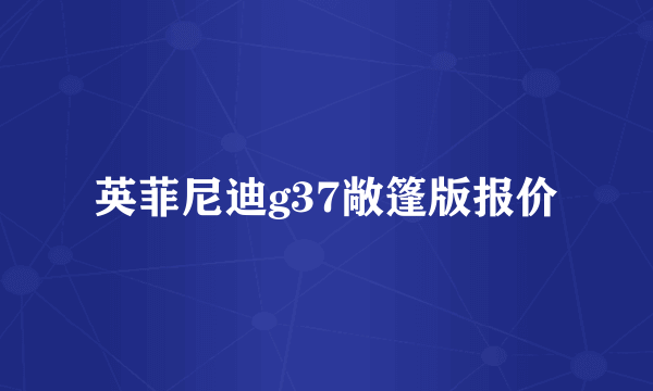 英菲尼迪g37敞篷版报价