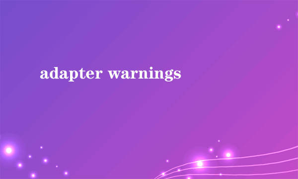 adapter warnings