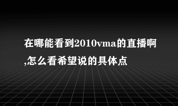 在哪能看到2010vma的直播啊,怎么看希望说的具体点