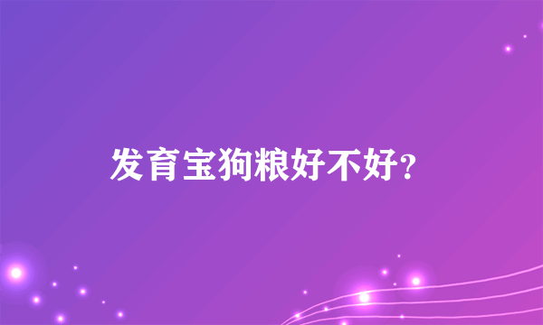 发育宝狗粮好不好？