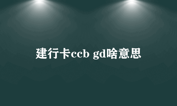 建行卡ccb gd啥意思