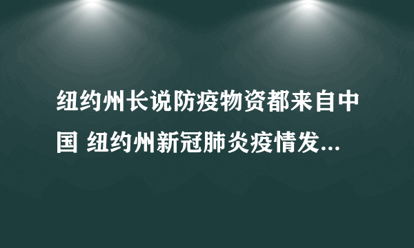 纽约州长说防疫物资都来自中国 纽约州新冠肺炎疫情发布会上科莫说了什么