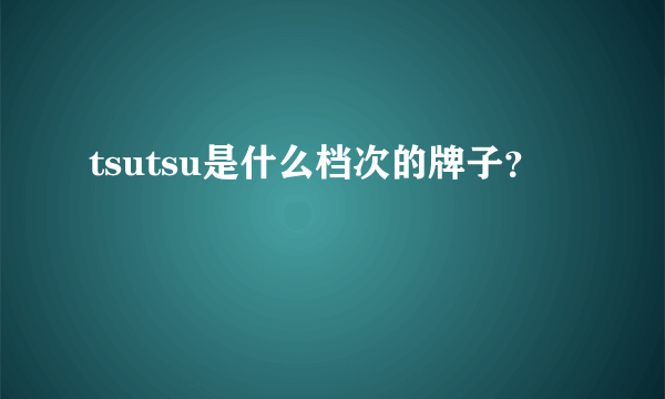 tsutsu是什么档次的牌子？