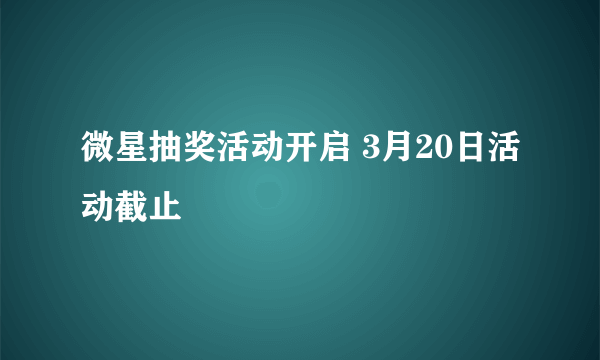 微星抽奖活动开启 3月20日活动截止