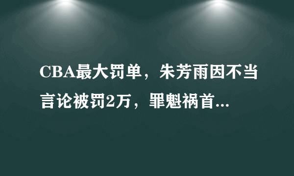 CBA最大罚单，朱芳雨因不当言论被罚2万，罪魁祸首福特森侥幸逃脱，姚明会亲自出马吗？