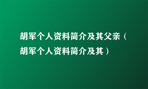 胡军个人资料简介及其父亲（胡军个人资料简介及其）