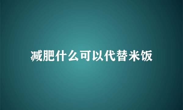 减肥什么可以代替米饭