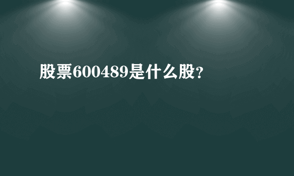 股票600489是什么股？