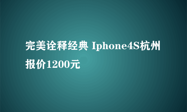 完美诠释经典 Iphone4S杭州报价1200元