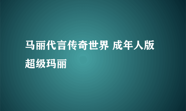 马丽代言传奇世界 成年人版超级玛丽