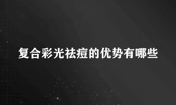 复合彩光祛痘的优势有哪些