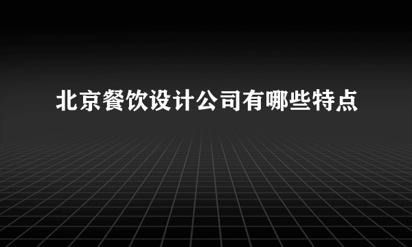 北京餐饮设计公司有哪些特点