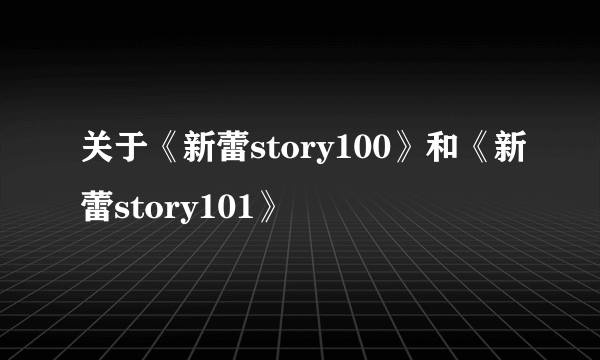 关于《新蕾story100》和《新蕾story101》