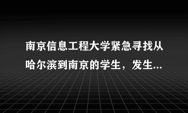 南京信息工程大学紧急寻找从哈尔滨到南京的学生，发生了什么？