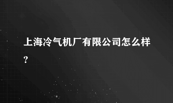 上海冷气机厂有限公司怎么样？