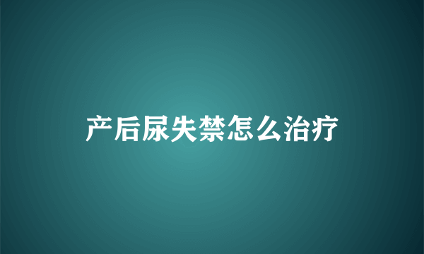 产后尿失禁怎么治疗