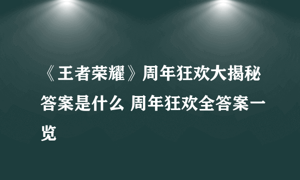 《王者荣耀》周年狂欢大揭秘答案是什么 周年狂欢全答案一览