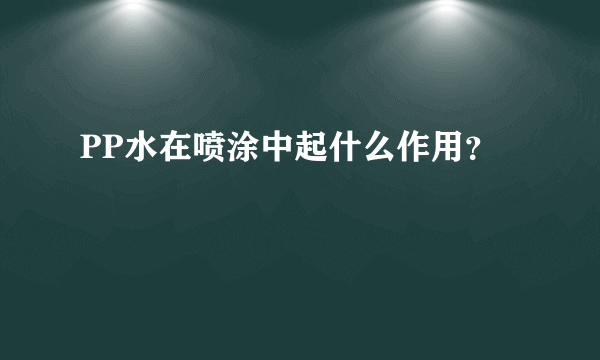 PP水在喷涂中起什么作用？