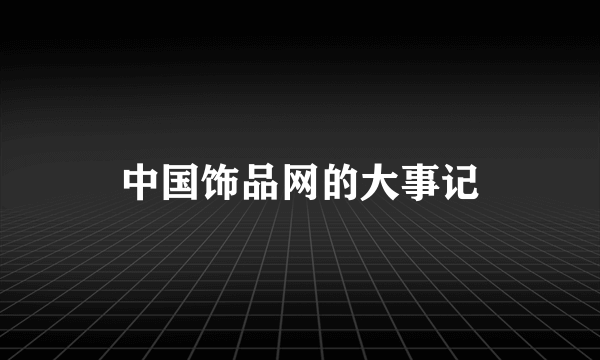 中国饰品网的大事记