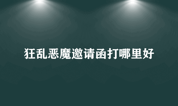 狂乱恶魔邀请函打哪里好