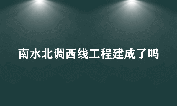 南水北调西线工程建成了吗