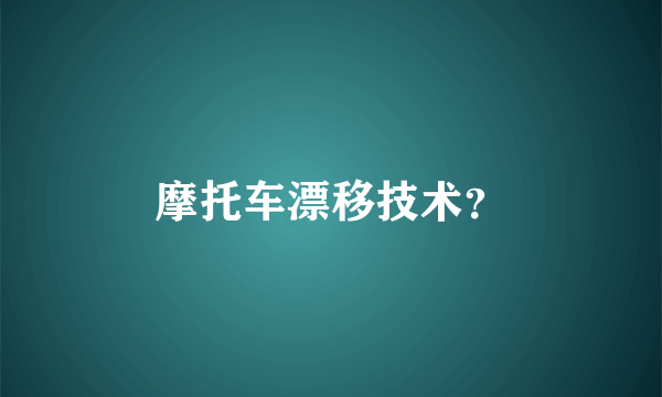 摩托车漂移技术？