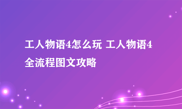 工人物语4怎么玩 工人物语4全流程图文攻略