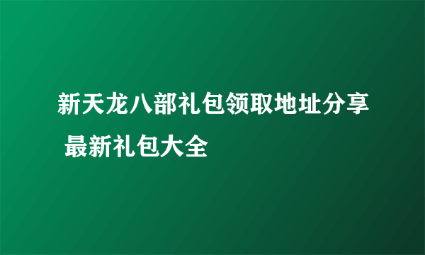 新天龙八部礼包领取地址分享 最新礼包大全