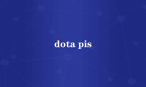 dota pis