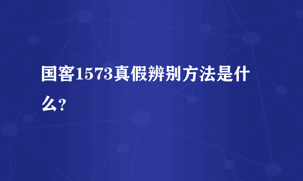 国窖1573真假辨别方法是什么？