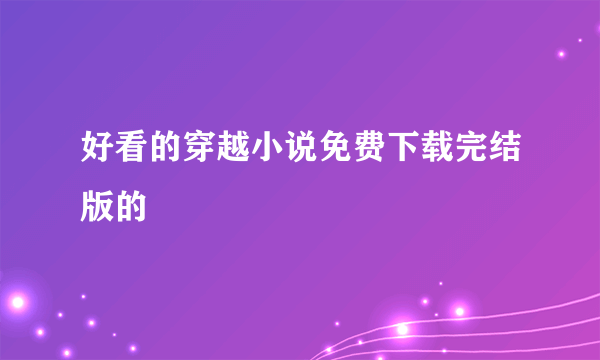 好看的穿越小说免费下载完结版的