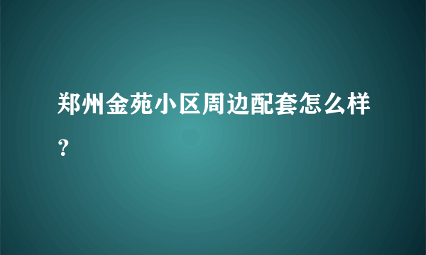 郑州金苑小区周边配套怎么样？