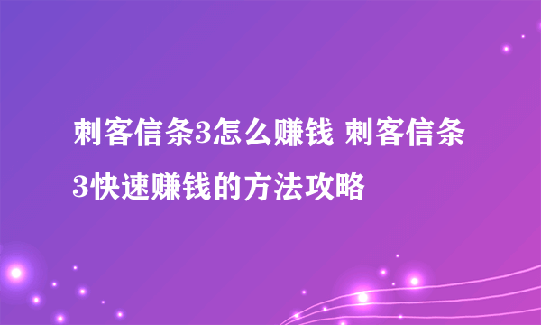 刺客信条3怎么赚钱 刺客信条3快速赚钱的方法攻略