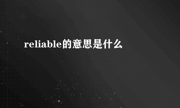 reliable的意思是什么