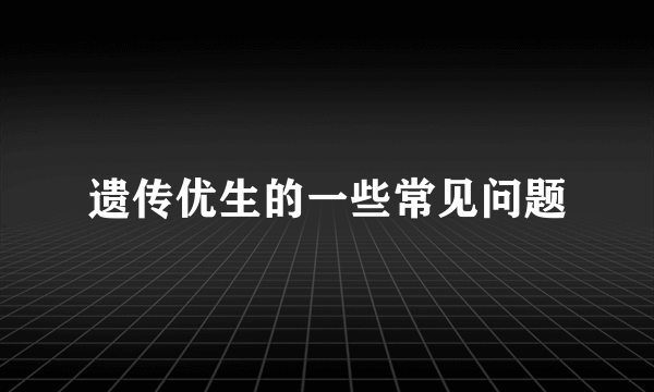 遗传优生的一些常见问题